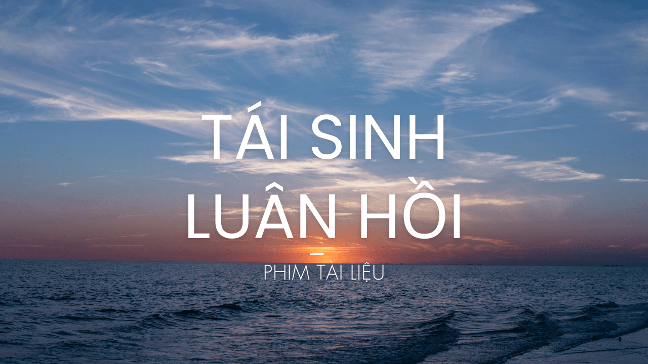 Phim tài liệu Tái Sinh Luân Hồi